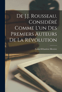 de J.J. Rousseau. Considere Comme L'Un Des Premiers Auteurs de La Revolution