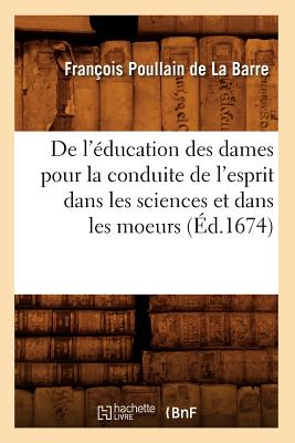De l'ducation des dames pour la conduite de l'esprit dans les sciences et dans les moeurs (d.1674) - Poullain de la Barre, Franois