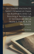 De L'mancipation De Saint-domingue Dans Ses Rapports Avec La Politique Intrieure Et Extrieure De La France. Par N. A. De Salvandy