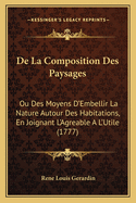 De La Composition Des Paysages: Ou Des Moyens D'Embellir La Nature Autour Des Habitations, En Joignant L'Agreable A L'Utile (1777)