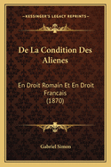 de La Condition Des Alienes: En Droit Romain Et En Droit Francais (1870)