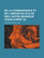 De La Connaissance Et De L'amour Du Fils De Dieu, Notre-Seigneur J?sus-Christ; Volume 1