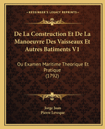 De La Construction Et De La Manoeuvre Des Vaisseaux Et Autres Batiments V1: Ou Examen Maritime Theorique Et Pratique (1792)