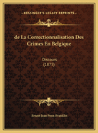 de La Correctionnalisation Des Crimes En Belgique: Discours (1875)