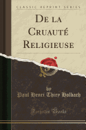 de la Cruaute Religieuse (Classic Reprint)