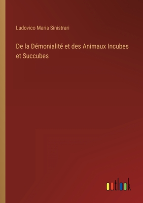 De la Dmonialit et des Animaux Incubes et Succubes - Sinistrari, Ludovico Maria