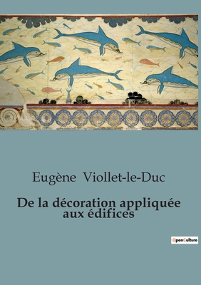 De la d?coration appliqu?e aux ?difices - Viollet-Le-Duc, Eug?ne