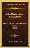 de La Decadence de L'Angleterre: Et Des Interets Federatifs de La France (1840)
