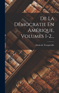 de La Democratie En Amerique, Volumes 1-2...