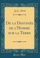 de la Destinee de L'Homme Sur La Terre (Classic Reprint)