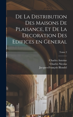 De la distribution des maisons de plaisance, et de la decoration des edifices en general; Tome 2 - Blondel, Jacques-Franc ois 1705-1774 (Creator), and Jombert, Charles Antoine 1712-1784, and Cochin, Charles Nicolas 1715-1790