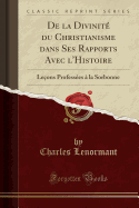 de la Divinit Du Christianisme Dans Ses Rapports Avec l'Histoire: Leons Professes  La Sorbonne (Classic Reprint)