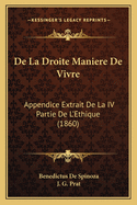 De La Droite Maniere De Vivre: Appendice Extrait De La IV Partie De L'Ethique (1860)