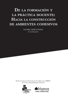 De la formaci?n y la prctica docente. Hacia la construcci?n de ambientes cohesivos - Hernandez, Daniel, Dr., and Varios, Autores