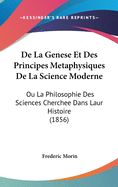 De La Genese Et Des Principes Metaphysiques De La Science Moderne: Ou La Philosophie Des Sciences Cherchee Dans Laur Histoire (1856)