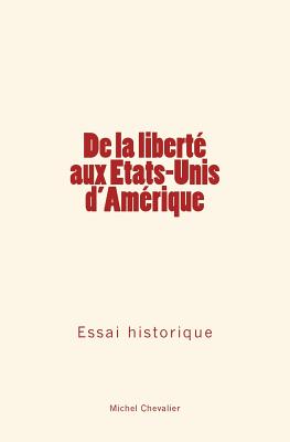 de la Liberte Aux Etats-Unis D'Amerique: Essai Historique - Chevalier, Michel