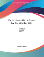 de La Liberte de La Presse, Loi Du 30 Juillet 1881: Discours (1899)