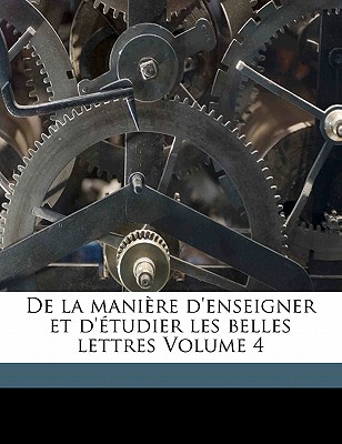 De la manire d'enseigner et d'tudier les belles lettres Volume 4 - Rollin, Charles