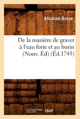 de la Mani?re de Graver ? l'Eau Forte Et Au Burin (Nouv. ?d) (?d.1745) - Bosse, Abraham