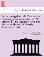 de La Navigation de L'Amazone, Re Ponse a Un Me Moire de M. Maury ["The Amazon and the Atlantic Slopes of South America"], Etc.