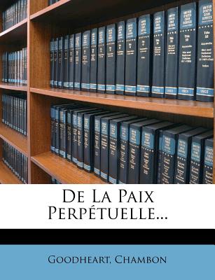 De La Paix Perptuelle... - Goodheart (Creator), and Chambon