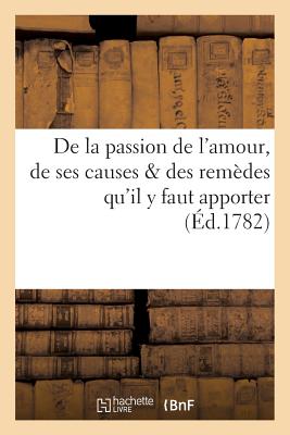 de la Passion de l'Amour, de Ses Causes & Des Remdes Qu'il Y Faut Apporter - Pichard