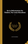 de La Reformation Du Theatre, Par Louis Riccoboni ...