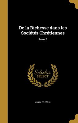 De la Richesse dans les Socits Chrtiennes; Tome 2 - Prin, Charles