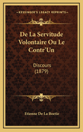 De La Servitude Volontaire Ou Le Contr'Un: Discours (1879)