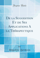 de la Suggestion Et de Ses Applications a la Thrapeutique (Classic Reprint)