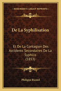 De La Syphilisation: Et De La Contagion Des Accidents Secondaires De La Syphilis (1853)