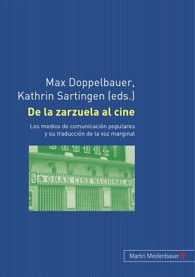 De la zarzuela al cine: Los medios de comunicacin populares y su traduccin de la voz marginal - Doppelbauer, Max (Editor), and Sartingen, Kathrin (Editor)