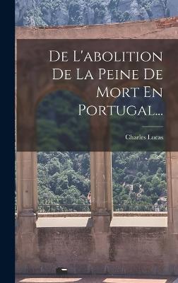 De L'abolition De La Peine De Mort En Portugal... - Lucas, Charles
