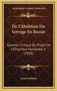 de L'Abolition Du Servage En Russie: Examen Critique Du Projet de L'Empereur Alexandre II (1858)