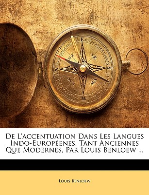 de l'Accentuation Dans Les Langues Indo-Europenes, Tant Anciennes Que Modernes, Par Louis Benloew ... - Benloew, Louis