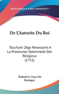 de L'Autorite Du Roi: Touchant L'Age Necessaire a la Prosession Solemnelle Des Religieux (1751)