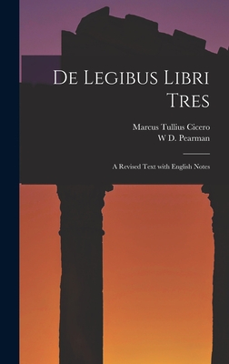 de Legibus Libri Tres: A Revised Text with English Notes - Cicero, Marcus Tullius, and Pearman, W D