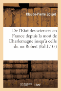 de l'Etat Des Sciences En France Depuis La Mort de Charlemagne Jusqu'? Celle Du Roi Robert