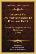 De Levens Van Doorluchtige Grieken En Romeinen, Part 3: Onderling Vergeleeken, Door Plutarchus (1794)