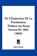 De L'Extinction De La Prostitution: Petition Au Senat, Session De 1865 (1865)