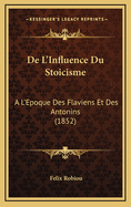 de L'Influence Du Stoicisme: A L'Epoque Des Flaviens Et Des Antonins (1852)