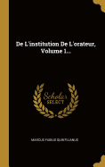 de L'Institution de L'Orateur, Volume 1...