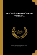 De L'institution De L'orateur, Volume 4...