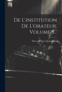 de L'Institution de L'Orateur, Volume 5...