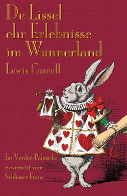 de Lissel Ehr Erlebnisse Im Wunnerland: Alice's Adventures in Wonderland in Palatine German - Carroll, Lewis, and Tenniel, John, Sir (Illustrator), and Schlosser, Franz (Translated by)