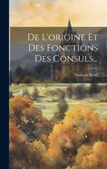 De L'origine Et Des Fonctions Des Consuls...