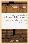 de l'Origine Et Des Productions de l'Imprimerie Primitive En Taille de Bois: Pour Servir de Suite  La Dissertation Sur l'Origine de l'Art de Graver En Bois