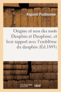 de l'Origine Et Du Sens Des Mots Dauphin Et Dauphin?, Et de Leur Rapport Avec l'Embl?me Du Dauphin