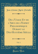 de l'Usage Et de l'Abus de l'Esprit Philosophique Durant Le Dix-Huitime Sicle, Vol. 1 (Classic Reprint)