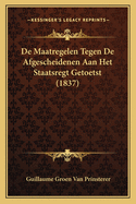 De Maatregelen Tegen De Afgescheidenen Aan Het Staatsregt Getoetst (1837)